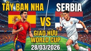 Soi kèo Giao hữu World Cup: Tây Ban Nha vs Serbia (28/03/2026) Soi kèo Giao hữu World Cup: Tây Ban Nha vs Serbia (28/03/2026)