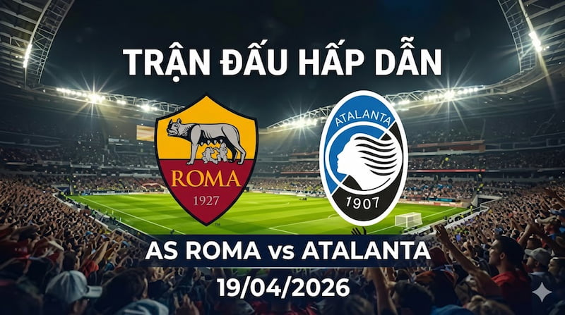 Soi kèo AS Roma vs Atalanta (18/04/2026): Đại chiến "Bã trầu" và "Nữ thần" – Hang nào mới là chân á?