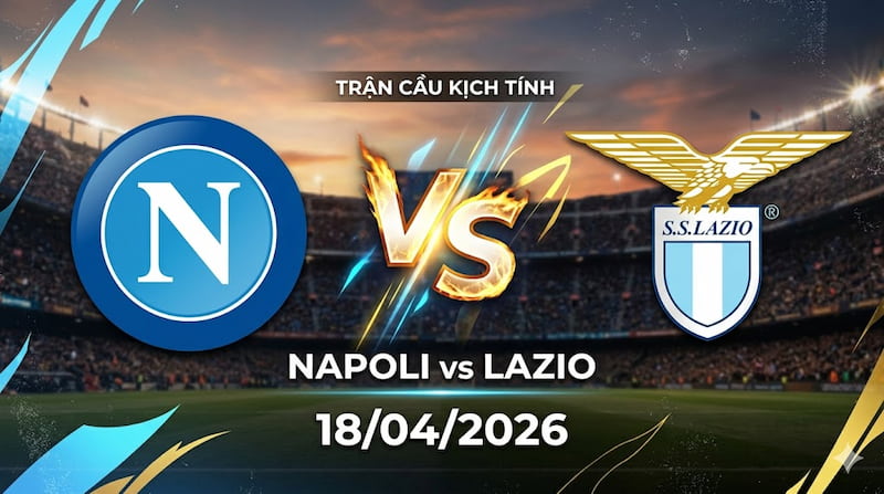 Soi kèo Napoli vs Lazio 18/04/2026 – Serie A combat, kèo căng như dây đàn