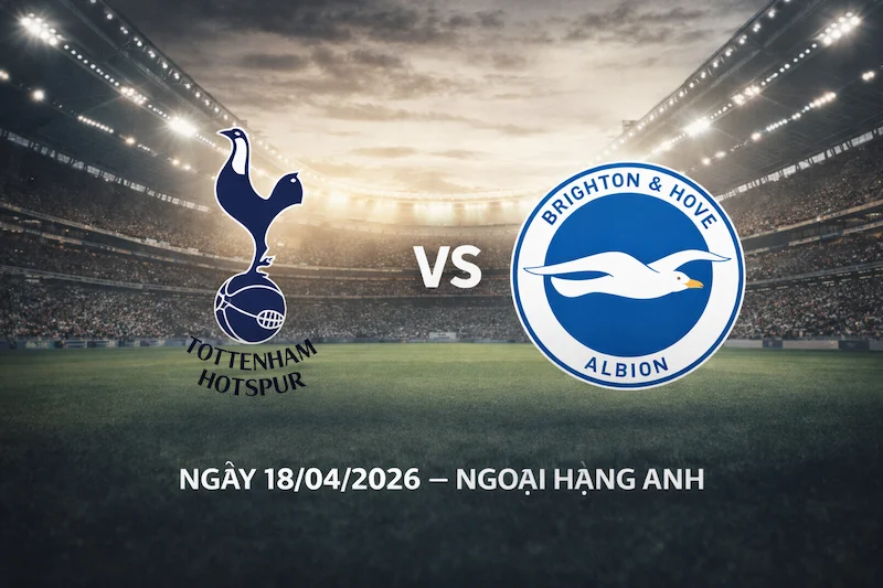 Nhận định Tottenham vs Brighton (18/04/2026): Đại chiến "Gà trống" và "Mòng biển" – Kèo nào cho anh em húp đậm?