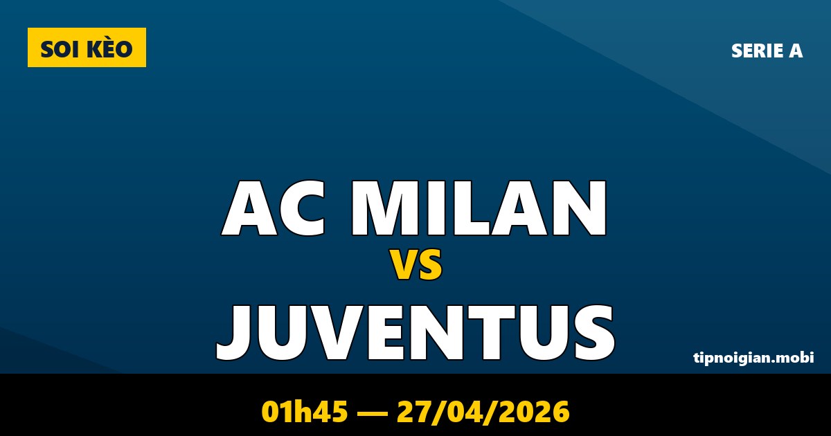 Soi kèo AC Milan vs Juventus – 01h45 ngày 27/04/2026 | Serie A Soi kèo AC Milan vs Juventus – 01h45 ngày 27/04/2026 | Serie A