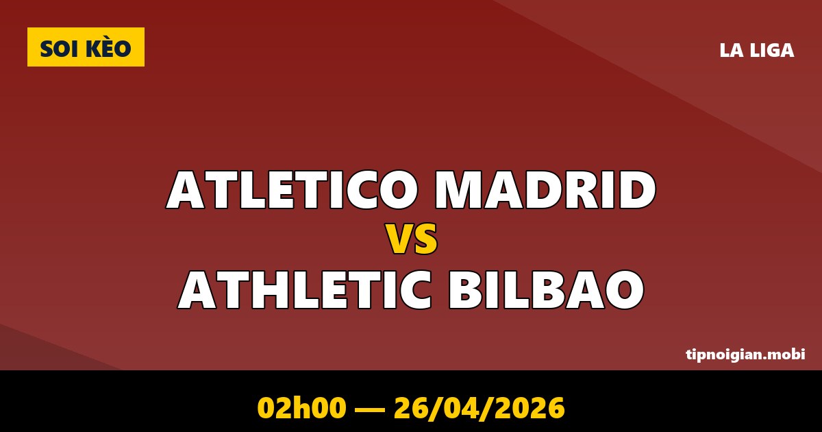Soi kèo Atletico Madrid vs Athletic Bilbao – 02h00 ngày 26/04/2026 | La Liga Soi kèo Atletico Madrid vs Athletic Bilbao – 02h00 ngày 26/04/2026 | La Liga