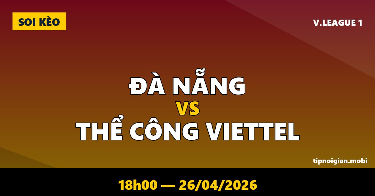 Soi kèo Đà Nẵng vs Thể Công Viettel – 18h00 ngày 26/04/2026 | V.League 1 Soi kèo Đà Nẵng vs Thể Công Viettel – 18h00 ngày 26/04/2026 | V.League 1