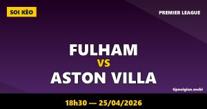 Soi kèo Fulham vs Aston Villa – 18h30 ngày 25/04/2026 | Premier League Soi kèo Fulham vs Aston Villa – 18h30 ngày 25/04/2026 | Premier League
