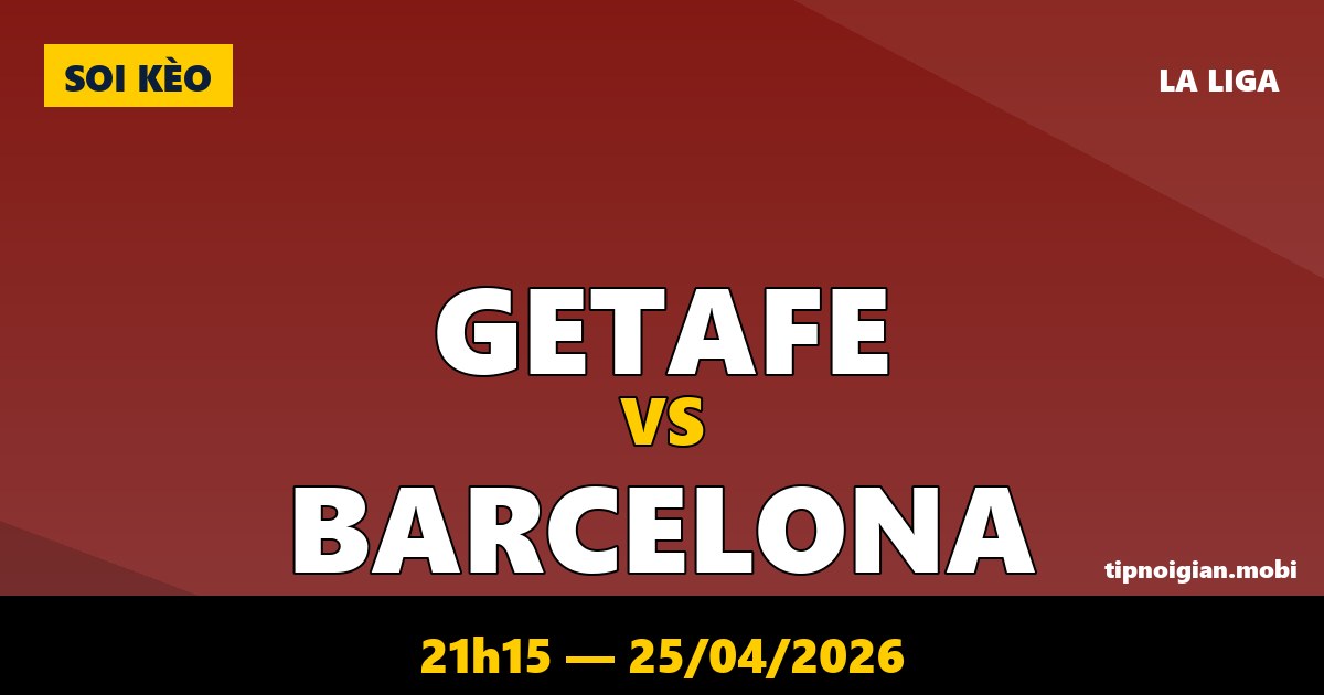 Soi kèo Getafe vs Barcelona – 21h15 ngày 25/04/2026 | La Liga Soi kèo Getafe vs Barcelona – 21h15 ngày 25/04/2026 | La Liga