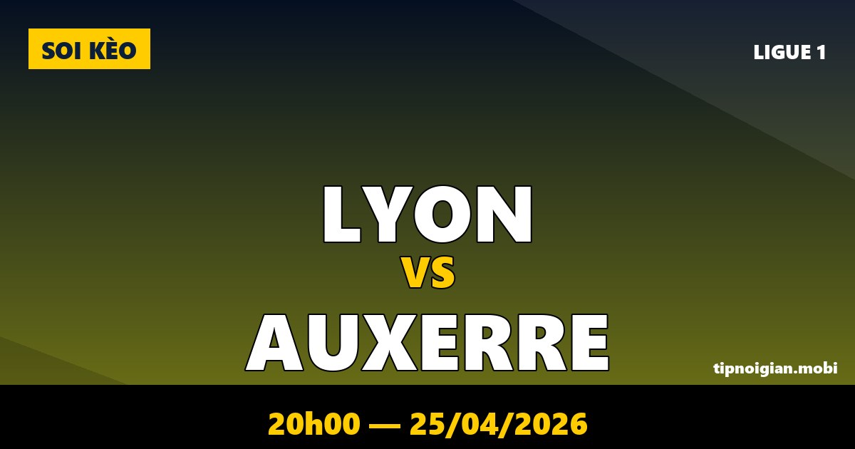 Soi kèo Lyon vs Auxerre – 20h00 ngày 25/04/2026 | Ligue 1 Soi kèo Lyon vs Auxerre – 20h00 ngày 25/04/2026 | Ligue 1