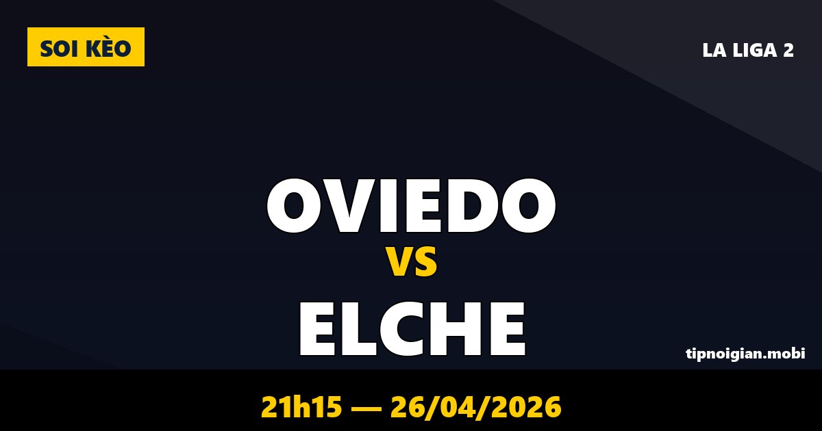 Soi kèo Oviedo vs Elche – 21h15 ngày 26/04/2026 | La Liga 2 Soi kèo Oviedo vs Elche – 21h15 ngày 26/04/2026 | La Liga 2