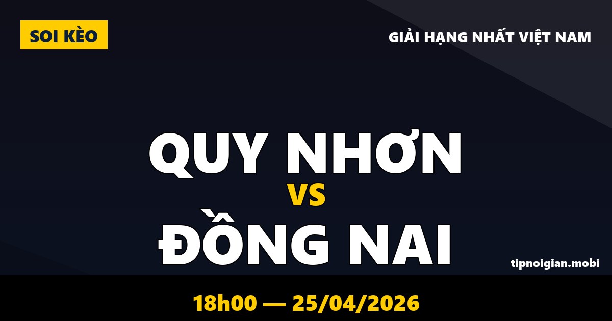 Soi kèo Quy Nhơn vs Đồng Nai – 18h00 ngày 25/04/2026 | Giải hạng Nhất Việt Nam Soi kèo Quy Nhơn vs Đồng Nai – 18h00 ngày 25/04/2026 | Giải hạng Nhất Việt Nam