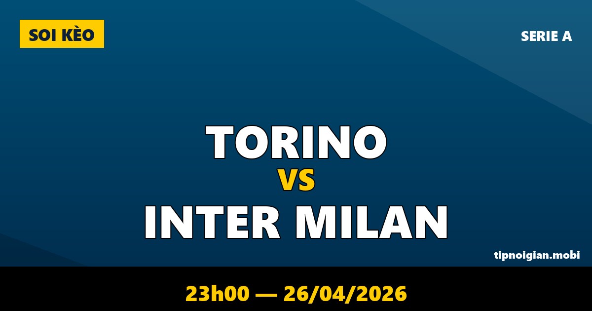 Soi kèo Torino vs Inter Milan – 23h00 ngày 26/04/2026 | Serie A Soi kèo Torino vs Inter Milan – 23h00 ngày 26/04/2026 | Serie A