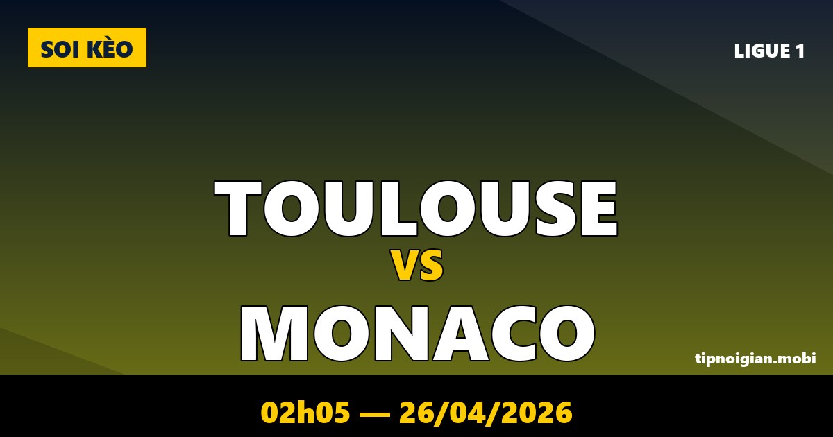 Soi kèo Toulouse vs Monaco – 02h05 ngày 26/04/2026 | Ligue 1 Soi kèo Toulouse vs Monaco – 02h05 ngày 26/04/2026 | Ligue 1