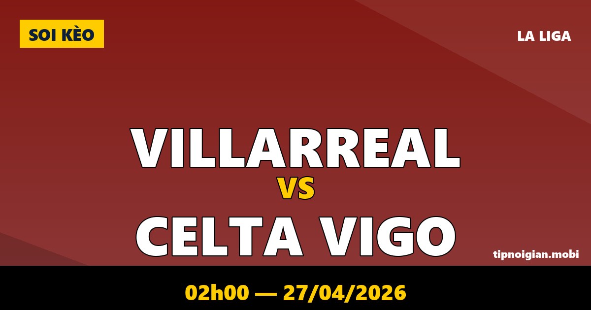Soi kèo Villarreal vs Celta Vigo – 02h00 ngày 27/04/2026 | La Liga Soi kèo Villarreal vs Celta Vigo – 02h00 ngày 27/04/2026 | La Liga