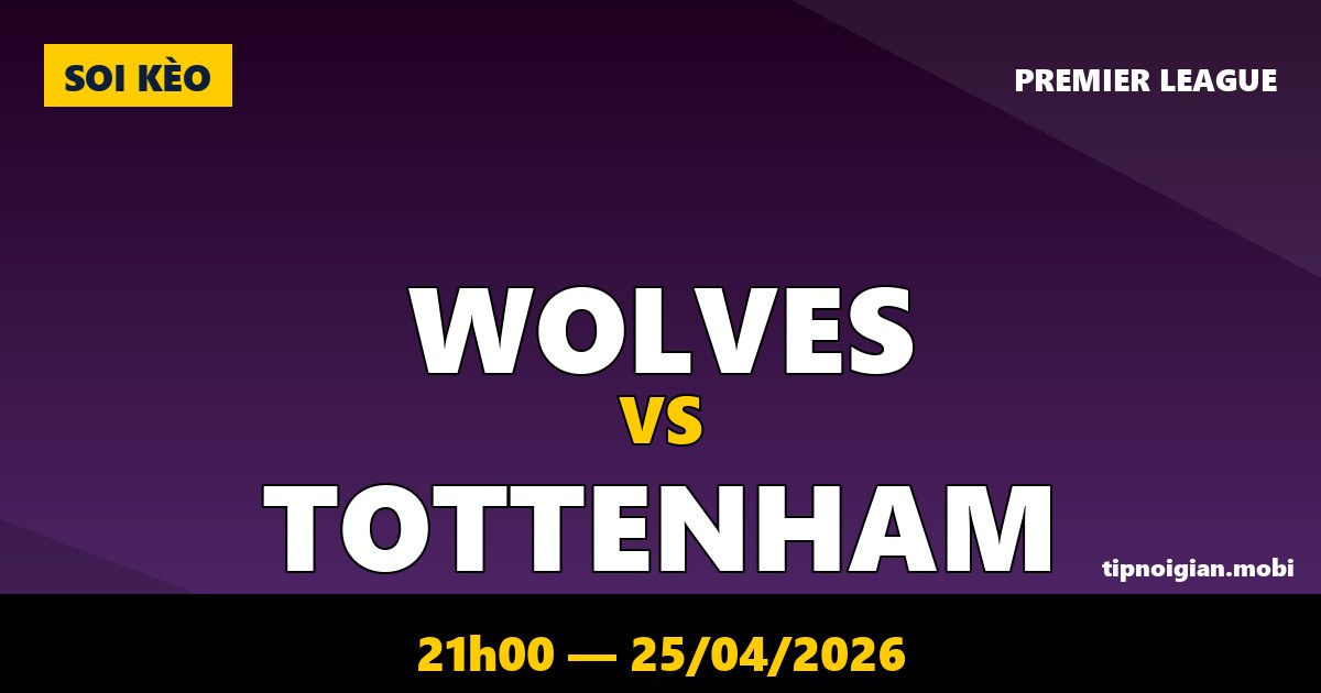Soi kèo Wolves vs Tottenham – 21h00 ngày 25/04/2026 | Premier League Soi kèo Wolves vs Tottenham – 21h00 ngày 25/04/2026 | Premier League