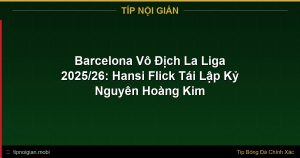 Barcelona Vô Địch La Liga 2025/26: Hansi Flick Tái Lập Kỷ Nguyên Hoàng Kim Barcelona Vô Địch La Liga 2025/26: Hansi Flick Tái Lập Kỷ Nguyên Hoàng Kim