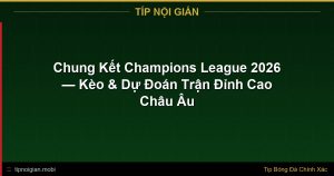 Chung Kết Champions League 2026 — Kèo & Dự Đoán Trận Đỉnh Cao Châu Âu Chung Kết Champions League 2026 — Kèo & Dự Đoán Trận Đỉnh Cao Châu Âu