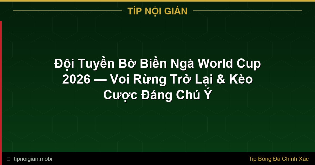 Đội Tuyển Bờ Biển Ngà World Cup 2026 — Voi Rừng Trở Lại & Kèo Cược Đáng Chú Ý Đội Tuyển Bờ Biển Ngà World Cup 2026 — Voi Rừng Trở Lại & Kèo Cược Đáng Chú Ý