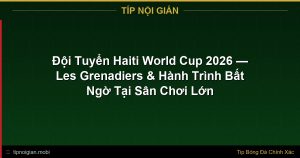 Đội Tuyển Haiti World Cup 2026 — Les Grenadiers & Hành Trình Bất Ngờ Tại Sân Chơi Lớn Đội Tuyển Haiti World Cup 2026 — Les Grenadiers & Hành Trình Bất Ngờ Tại Sân Chơi Lớn