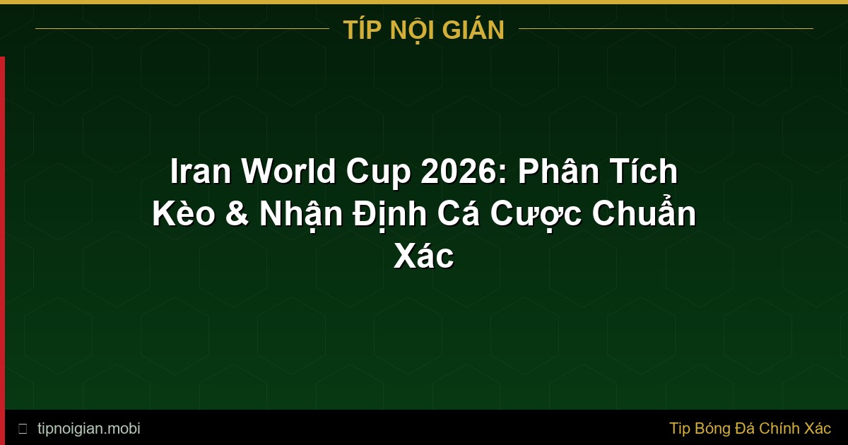 Đội Tuyển Iran World Cup 2026 – Phân Tích Toàn Diện & Kèo Cược Đội Tuyển Iran World Cup 2026 – Phân Tích Toàn Diện & Kèo Cược