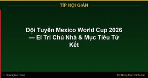 Đội Tuyển Mexico World Cup 2026 – Phân Tích Toàn Diện & Kèo Cược Đội Tuyển Mexico World Cup 2026 – Phân Tích Toàn Diện & Kèo Cược