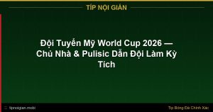 Đội Tuyển Mỹ World Cup 2026 – Phân Tích Toàn Diện & Kèo Cược Đội Tuyển Mỹ World Cup 2026 – Phân Tích Toàn Diện & Kèo Cược