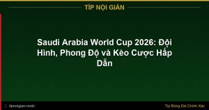 Đội Tuyển Saudi Arabia World Cup 2026 – Phân Tích Toàn Diện & Kèo Cược Đội Tuyển Saudi Arabia World Cup 2026 – Phân Tích Toàn Diện & Kèo Cược
