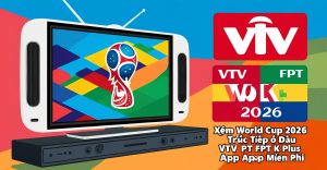 Xem World Cup 2026 Trực Tiếp Ở Đâu — VTV, FPT, K+, App & Stream Miễn Phí Xem World Cup 2026 Trực Tiếp Ở Đâu — VTV, FPT, K+, App & Stream Miễn Phí