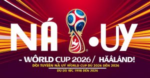 Đội Tuyển Na Uy World Cup 2026 — Haaland Lần Đầu Dự WC & Phân Tích Kèo Đội Tuyển Na Uy World Cup 2026 — Haaland Lần Đầu Dự WC & Phân Tích Kèo