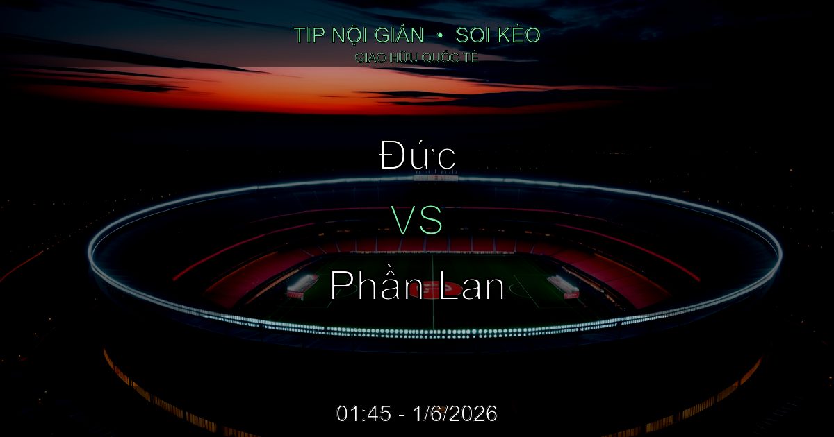 Soi Kèo Đức vs Phần Lan: Tip Nội Gián 01:45 Ngày 1/6/2026 Soi Kèo Đức vs Phần Lan: Tip Nội Gián 01:45 Ngày 1/6/2026