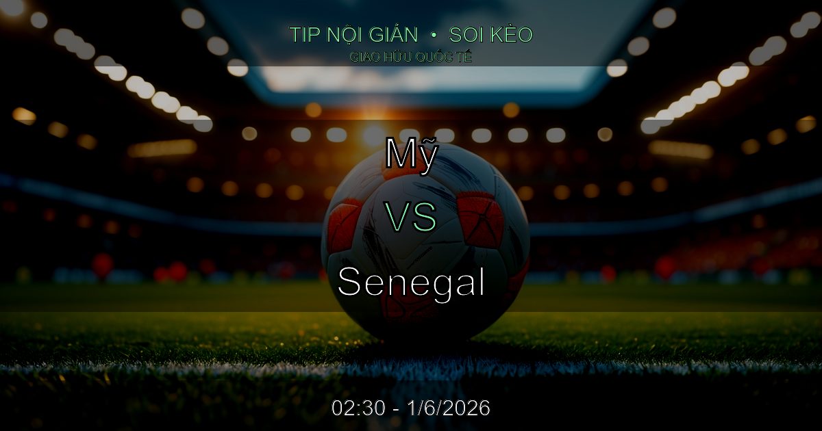 Soi Kèo Mỹ vs Senegal: Tip Nội Gián 02:30 Ngày 1/6/2026 Soi Kèo Mỹ vs Senegal: Tip Nội Gián 02:30 Ngày 1/6/2026