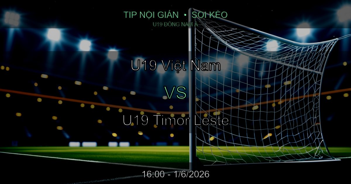 Soi Kèo U19 Việt Nam vs U19 Timor Leste: Tip Nội Gián 16:00 Ngày 1/6/2026 Soi Kèo U19 Việt Nam vs U19 Timor Leste: Tip Nội Gián 16:00 Ngày 1/6/2026