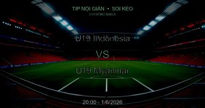 Soi Kèo U19 Indonesia vs U19 Myanmar: Tip Nội Gián 20:00 Ngày 1/6/2026 Soi Kèo U19 Indonesia vs U19 Myanmar: Tip Nội Gián 20:00 Ngày 1/6/2026