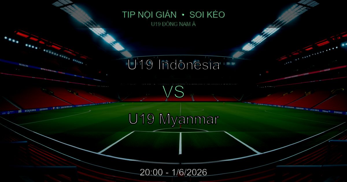 Soi Kèo U19 Indonesia vs U19 Myanmar: Tip Nội Gián 20:00 Ngày 1/6/2026 Soi Kèo U19 Indonesia vs U19 Myanmar: Tip Nội Gián 20:00 Ngày 1/6/2026