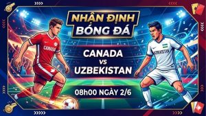 Nhận định bóng đá Canada vs Uzbekistan, 08h00 ngày 2/6: Cân não đỉnh cao Nhận định bóng đá Canada vs Uzbekistan, 08h00 ngày 2/6: Cân não đỉnh cao